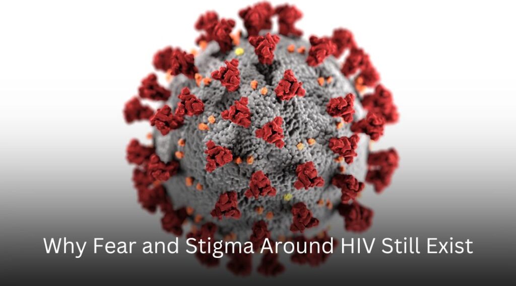 Why Fear and Stigma Around HIV Still Exist